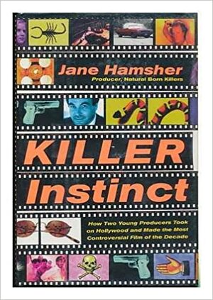 Killer Instinct: How Two Beginners Took on Hollywood and Made the Most Controversial Film of the Decade by Jane Hamsher
