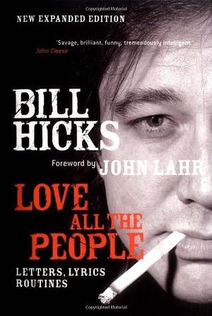 Love All the People: Letters, Lyrics, Routines by John Lahr, Bill Hicks
