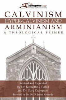 Calvinism, Hyper-Calvinism, and Arminianism: A Theological Primer by Kenneth G. Talbot, W. Gary Crampton, D. James Kennedy