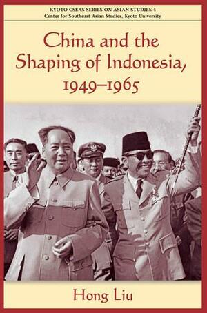 China and the Shaping of Indonesia by Hong Liu