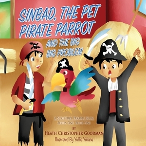 Sinbad, The Pet Pirate Parrot And The Big Big Problem by Heath Christopher Goodman