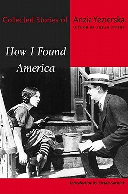 How I Found America: Collected Stories of Anzia Yezierska by Anzia Yezierska