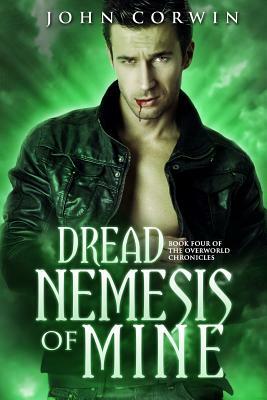 Dread Nemesis of Mine: Book Four of the Overworld Chronicles by John Corwin