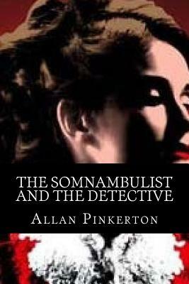 The Somnambulist and the Detective by Allan Pinkerton