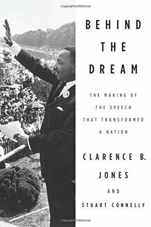 Behind the Dream: The Making of the Speech that Transformed a Nation by Stuart Connelly, Clarence B. Jones
