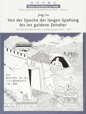 Von der Epoche der langen Spaltung bis ins goldene Zeitalter - Von den Drei Reichen bis zur Tang-Dynastie by Jing Liu