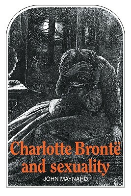 Charlotte Brontë and Sexuality by John Maynard