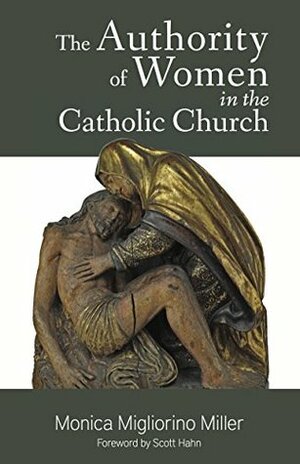 The Authority of Women in the Catholic Church by Scott Hahn, Monica Migliorino Miller