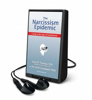 The Narcissism Epidemic: Living in the Age of Entitlement by Jean M. Twenge, W. Keith Campbell