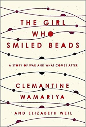 The Girl Who Smiled Beads: A Story of War and What Comes After by Clemantine Wamariya