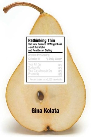 Rethinking Thin: The New Science of Weight Loss--And the Myths and Realities of Dieting by Gina Kolata