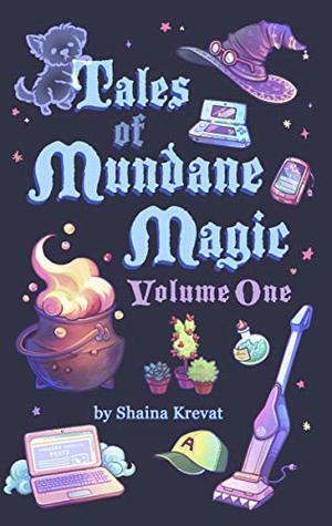 Tales of Mundane Magic: Volume One by Shaina Krevat