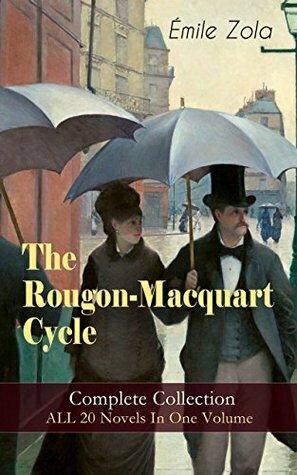 The Rougon-Macquart Cycle: Complete Collection - ALL 20 Novels In One Volume by Émile Zola