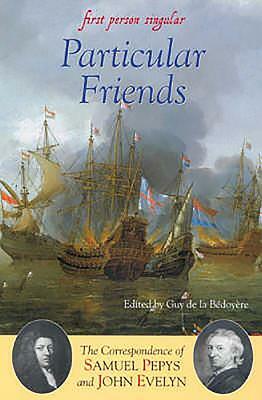 Particular Friends: The Correspondence of Samuel Pepys and John Evelyn by 