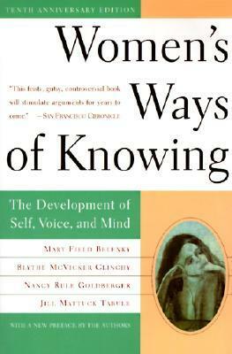 Women's Ways of Knowing: The Development of Self, Voice, and Mind by Jill Mattuck Tarule, Nancy Rule Goldberger, Mary Field Belenky, Blythe McVicker Clinchy