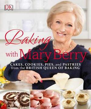 Baking with Mary Berry: Cakes, Cookies, Pies, and Pastries from the British Queen of Baking by Mary Berry