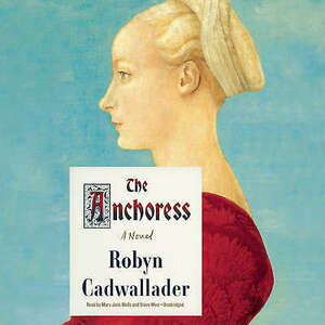 The Anchoress by Robyn Cadwallader