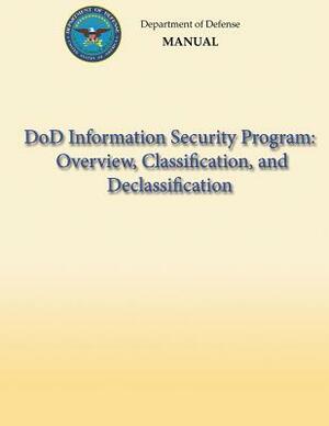 DoD Information Security Program: Overview, Classification, and Declassification (DoD 5200.01, Volume 1) by Department Of Defense