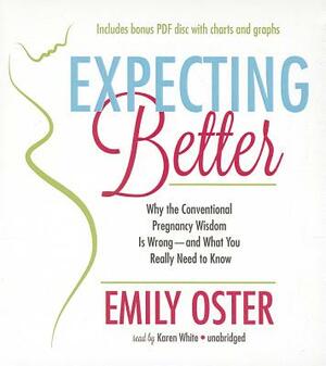 Expecting Better: Why the Conventional Pregnancy Wisdom Is Wrong--And What You Really Need to Know by Emily Oster