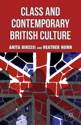 Class and Contemporary British Culture by A. Biressi, H. Nunn