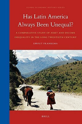 Has Latin America Always Been Unequal?: A Comparative Study of Asset and Income Inequality in the Long Twentieth Century by Ewout Frankema