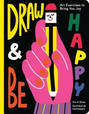Draw and Be Happy: Art Exercises to Bring You Joy (Gifts for Artists, How to Draw Books, Drawing Prompts and Exercises) by Cachetejack