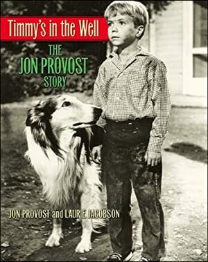 Timmy's in the Well: The Jon Provost Story by Jon Provost