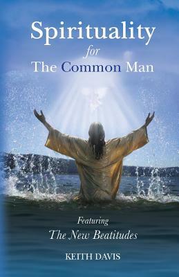 Spirituality For The Common Man by Keith Davis