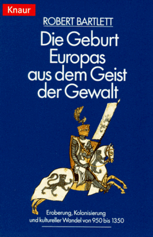 Die Geburt Europas aus dem Geist der Gewalt: Eroberung, Kolonisierung und kultureller Wandel von 950 bis 1350 by Robert Bartlett