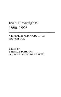 Irish Playwrights, 1880-1995: A Research and Production Sourcebook by Bernice Schrank, William W. Demastes