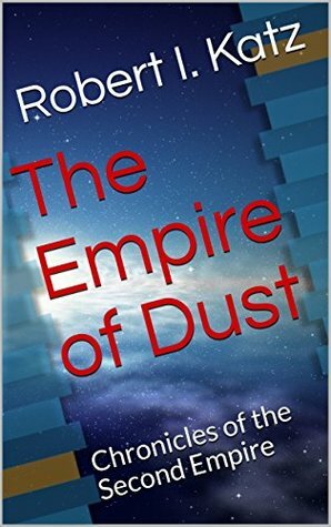 The Empire of Dust: Chronicles of the Second Empire by Robert I. Katz