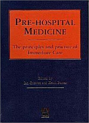 Pre Hospital Medicine: The Principles And Practice Of Immediate Care by Ian Greaves