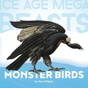 Ice Age Mega Beasts: Monster Birds (Teratorns) by Sara Gilbert