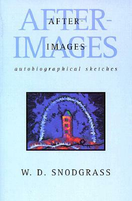 After-Images: Autobiographical Sketches by W. D. Snodgrass