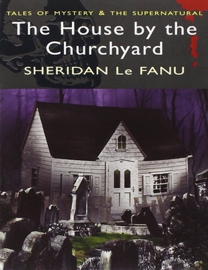 The House by the Churchyard Annotated by J. Sheridan Le Fanu