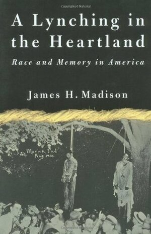 A Lynching in the Heartland: Race and Memory in America by James H. Madison