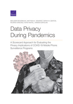 Data Privacy During Pandemics: A Scorecard Approach for Evaluating the Privacy Implications of Covid-19 Mobile Phone Surveillance Programs by Benjamin Boudreaux, Sarah W. Denton, Matthew A. DeNardo