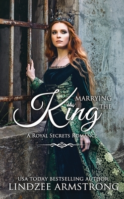 Marrying the King: A Lindzee's Royal Secrets Romance by Lindzee Armstrong