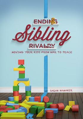 Ending Sibling Rivalry: Moving Your Kids from War to Peace by Sarah Hamaker