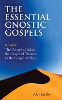 The Essential Gnostic Gospels: Including the Gospel of Judas, the Gospel of Thomas &amp; the Gospel of Mary by Alan Jacobs