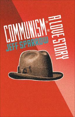 Communism: A Love Story by Jeff Sparrow