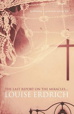 The Last Report on the Miracles... by Louise Erdrich