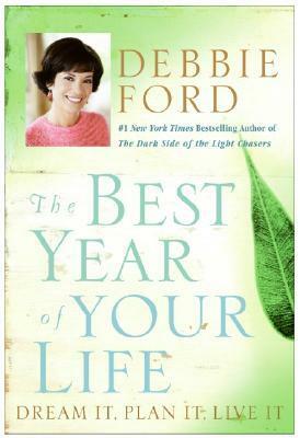 The Best Year of Your Life: Dream It, Plan It, Live It by Debbie Ford