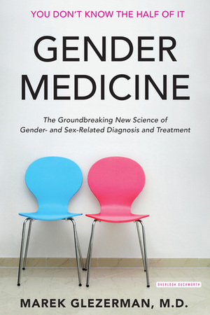 Gender Medicine: The Groundbreaking New Science of Sex-Related Diagnosis and Treatment by Marek Glezerman