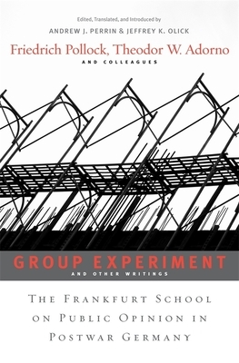 Group Experiment and Other Writings: The Frankfurt School on Public Opinion in Postwar Germany by Friedrich Pollock, Theodor W. Adorno