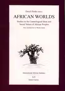 African Worlds: Studies in the Cosmological Ideas and Social Values of African Peoples by Daryll Forde