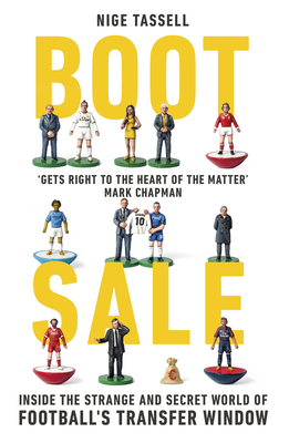 Boot Sale: Inside the Strange and Secret World of Football's Transfer Window by Nige Tassell