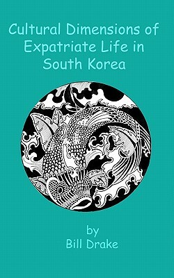 Cultural Dimensions of Expatriate Life in South Korea by Bill Drake