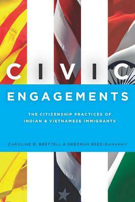 Civic Engagements: The Citizenship Practices of Indian and Vietnamese Immigrants by Caroline B. Brettell, Deborah Reed-Danahay