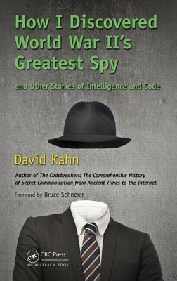 How I Discovered World War II's Greatest Spy and Other Stories of Intelligence and Code by David Kahn